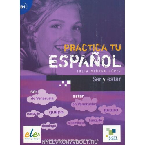 Practica Tu Espanol: Ser y Estar - Spanyol nyelv tankönyv B1 szinthez 