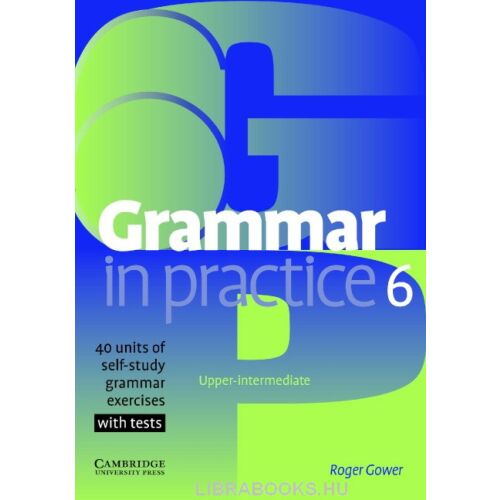 Grammar in Practice 6 Roger Gowertől, Cambridge University Press - Felső-középfokú nyelvtani gyakorlatok tesztekkel - Nyelvkönyv és szótár