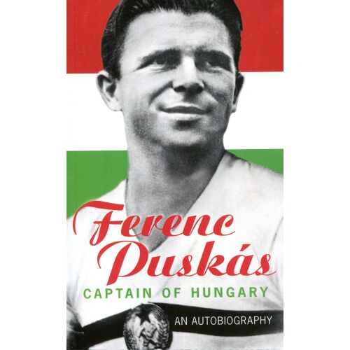 Puskás Ferenc: Puskás Ferenc - Magyarország kapitánya - angol nyelven (Ferenc Puskas - Captain of Hungary)