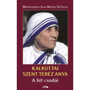 Kalkuttai Szent Teréz Anya - A hit csodái 45490078 Történelmi és ismeretterjesztő könyvek