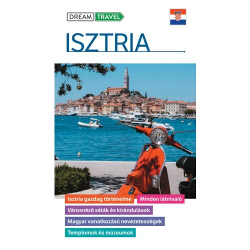 Dream Travel Isztria Útikönyv - Fedezze fel az Isztriai-félszigetet - Maxim