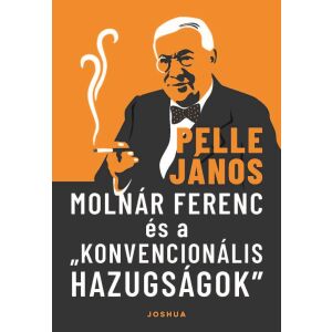Pelle János - Molnár Ferenc és a „konvencionális hazugságok” - Könyv 138750144 - Irodalom, költészet könyv