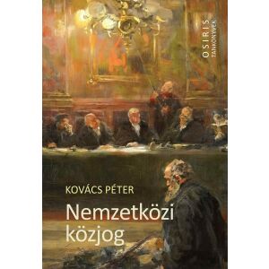 Kovács Péter Nemzetközi közjog (Osiris Tankönyvek) - Tankönyv a nemzetközi jogról - Osiris