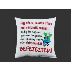 Humoros díszpárna 'Úgy néz ki, mintha itthon nem csinálnék semmit... Pedig én nagyon gyorsan dolgozom, mint mindig, ezért már a házimunkát befejeztem!' felirattal - Díszpárna