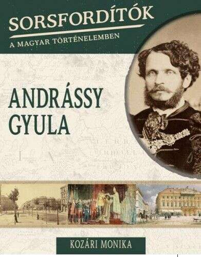 Andrássy Gyula - Sorsfordítók a magyar történelemben