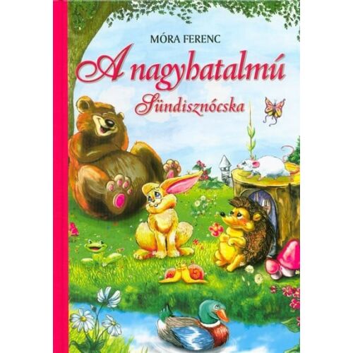 Móra Ferenc: A nagyhatalmú sündisznócska könyvborító medvével, nyúllal, sünnel és kacsával 