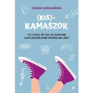 (Kis)kamaszok - Milyenek ők ma, és hogyan kapcsolódjunk hozzájuk jól?