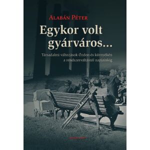 Egykor volt gyárváros... Társadalmi változások Ózdon és környékén a rendszerváltástól napjainkig