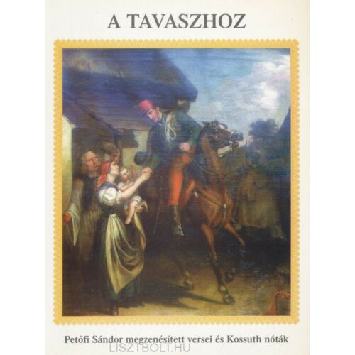 A Tavaszhoz - Petőfi Sándor megzenésített versei és Kossuth nóták énekhangra, zongorakísérettel/gitár akkord jelzéssel