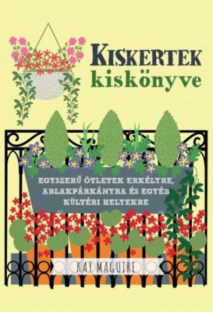 Kiskertek kiskönyve - Egyszerű ötletek erkélyre, ablakpárkányra é...
