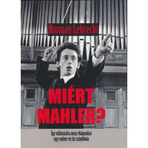 Norman Lebrecht: Miért Mahler? - Így változtatta meg a világunkat egy ember és tíz szimfónia 147008430 - Idegennyelvű könyv