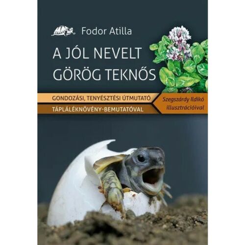 Fodor Attila - A jól nevelt görög teknős könyv borítója, tojásból kikelő bébi teknőssel, görög teknős gondozási és tenyésztési útmutatóval 