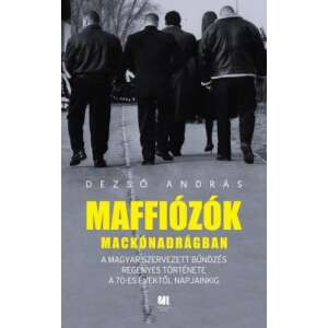 Maffiózók mackónadrágban - A magyar szervezett bűnözés regényes története a 70-es évektől napjainkig 45499176 Történelmi és ismeretterjesztő könyvek