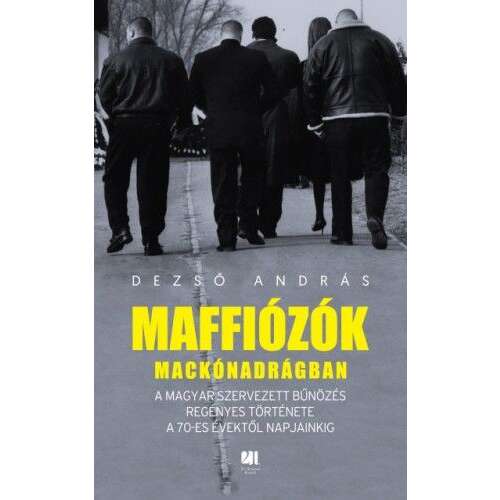 Maffiózók mackónadrágban - A magyar szervezett bűnözés regényes története a 70-es évektől napjainkig
