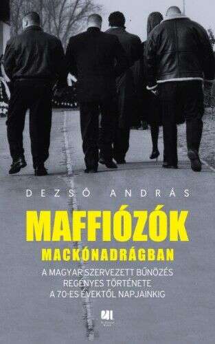 Maffiózók mackónadrágban - A magyar szervezett bűnözés regényes t...
