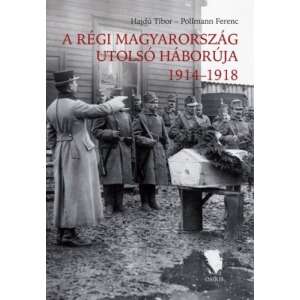 A régi Magyarország utolsó háborúja 1914-1918 45490652 Történelmi és ismeretterjesztő könyvek