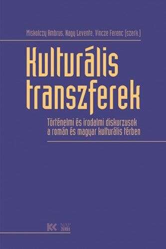 Kulturális transzferek - Történelmi és irodalmi diskurzusok a rom...