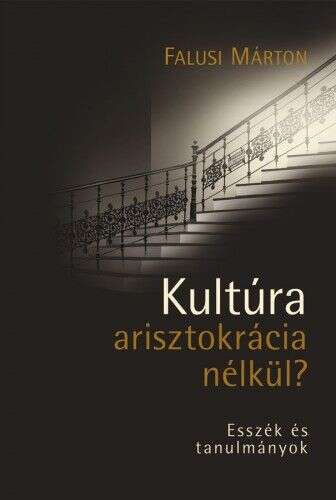 Kultúra arisztokrácia nélkül? - Esszék és tanulmányok