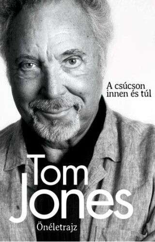 Tom Jones Önéletrajz - A csúcson innen és túl