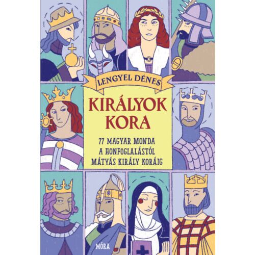 Királyok kora - 77 magyar monda a honfoglalástól Mátyás király koráig