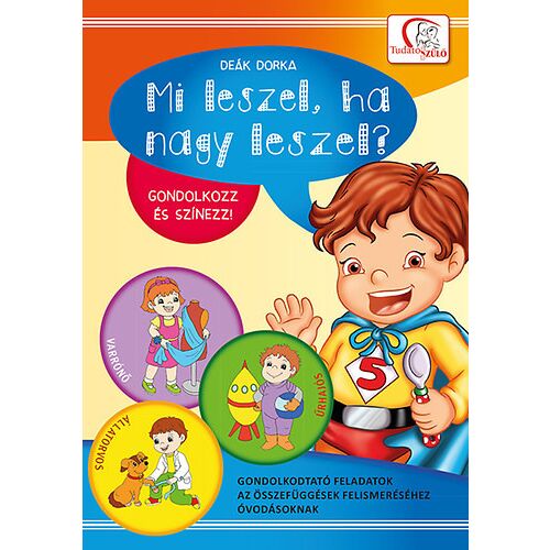 Mi leszel, ha nagy leszel? - Gondolkodtató feladatok az összefüggések felismeréséhez óvodásoknak 184015043 