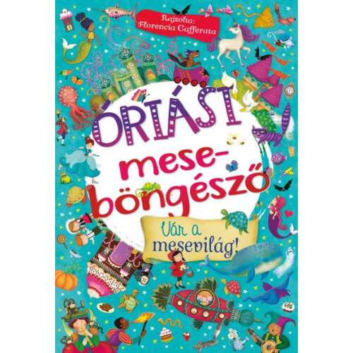 Óriási mese-böngésző - Vár a mesevilág! könyv borítója, mesefigurákkal és tárgyakkal illusztrálva