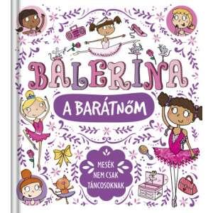 Balerina a barátnőm - Mesék nem csak táncosoknak, illusztrált gyerekkönyv balerinákkal - Gyermek & Ifjúsági könyv