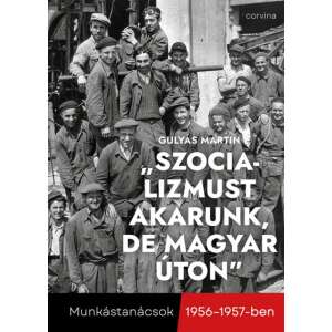 "Szocializmust akarunk, de magyar úton" - Munkástanácsok 1956-1957-ben 46529624 