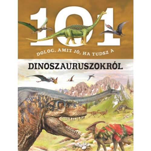 101 dolog, amit jó, ha tudsz a dinoszauruszokról, gyerekeknek