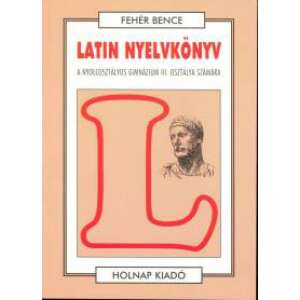 Latin nyelvkönyv - A nyolcosztályos gimnázium III. osztálya számára 45503617 Tankönyvek, segédkönyvek