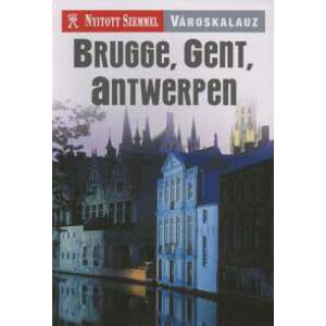 Brugge, Gent, Antwerpen - Nyitott Szemmel - Városkalauz 46279268 