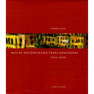 Cserna Júlia: Magyar képzőművészek Franciaországban - 1903-2005 könyv, Vince Kiadó - Művészet & Építészet