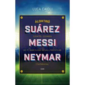 Álomtrió - Suárez, Messi, Neymar - Szemtől szemben az FC Barcelona megállíthatatlan csatáraival 46279806 Sport könyv
