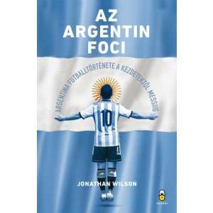 Az argentin foci - Argentína futballtörténete a kezdetektől Messiig 46882394 Sport könyvek