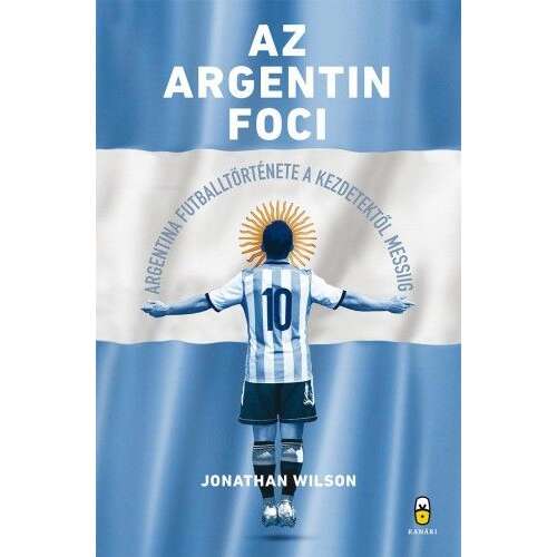 Az argentin foci - Argentína futballtörténete a kezdetektől Messiig 46882394