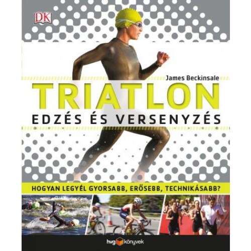 Triatlon - Edzés és versenyzés - Hogyan legyél gyorsabb, erősebb, technikásabb? 46845062