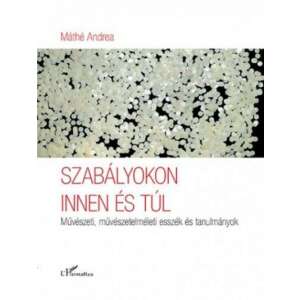 Máthé Andrea: Szabályokon innen és túl - Művészeti, művészetelméleti esszék és tanulmányok, magyar művészeti könyv - Művészet & Építészet