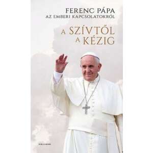 A szívtől a kézig - Ferenc pápa az emberi kapcsolatokról 46273558 Vallás, mitológia könyvek