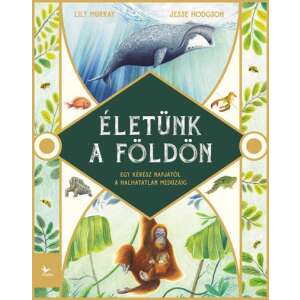 Életünk a Földön könyv borítója, állatokkal illusztrálva, Lily Murray és Jesse Hodgson műve - Természettudomány