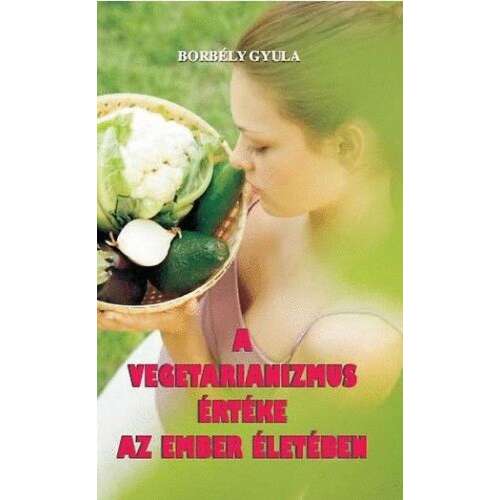 Borbély Gyula: A vegetarianizmus értéke az ember életében könyv borítója