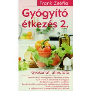 Gyógyító étkezés 2. - Gyakorlati útmutató, Frank Zsófia könyve az egészséges táplálkozásról - Egészség & Életmód könyv