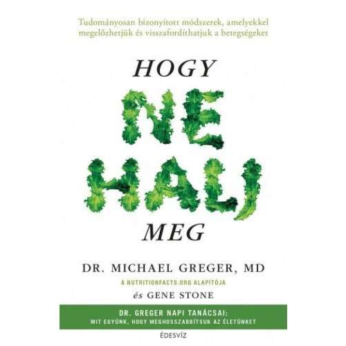 Hogy ne halj meg könyv Dr. Michael Greger, MD, növényi alapú étrend útmutató az egészséges életmódhoz - Önfejlesztés és életvezetés könyv