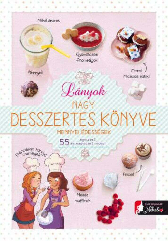 Lányok nagy desszertes könyve - mennyei édességek - 55 egyszerű,...