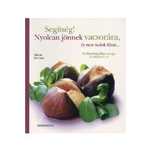 Segítség! Nyolcan jönnek vacsorára, és nem tudok főzni... szakácskönyv Nicole Seeman-től, Alexandra Kiadó, töltött füge recepttel - Egészség & Életmód könyv