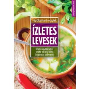 Ízletes Levesek szakácskönyv: Finom levesek, Egytálételek, Tészta és rizs ételek, Burgonyás kedvencek - Egészség & Életmód könyv