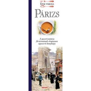 Párizs - Ízek városa szakácskönyv, a gasztronómia ízvárosoknak elegánsan egyszerű konyhája - Egészség & Életmód könyv