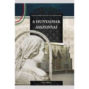 A Hunyadiak asszonyai - A Magyar királynék és nagyasszonyok 9. kötete 46276448 Történelmi és ismeretterjesztő könyvek