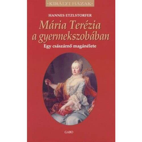 Mária Terézia a gyermekszobában - Egy császárnő magánélete