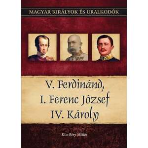 V. Ferdinánd, I. Ferenc József, IV. Károly - Magyar királyok és uralkodók 26. kötet 46881437 Történelmi, történeti könyvek