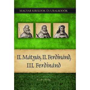 II. Mátyás, II. Ferdinánd, III. Ferdinánd - Magyar királyok és uralkodók 16. kötet 46272734 Történelmi, történeti könyvek